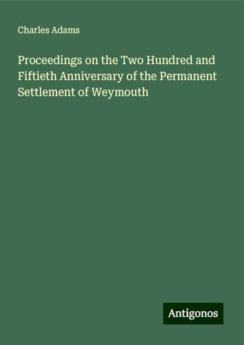 Proceedings on the Two Hundred and Fiftieth Anniversary of the Permanent Settlement of Weymouth von Antigonos Verlag