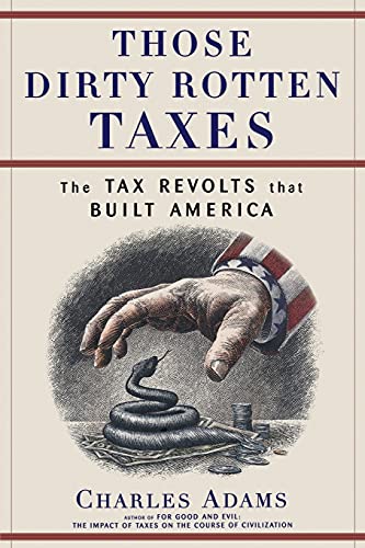 Those Dirty Rotten taxes: The Tax Revolts that Built America