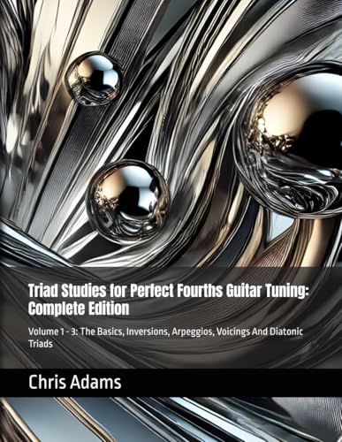 Triad Studies for Perfect Fourths Guitar Tuning: Complete Edition: Volume 1 - 3: The Basics, Inversions, Arpeggios, Voicings And Diatonic Triads von Independently published