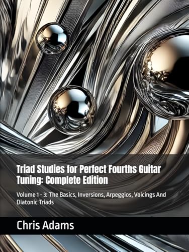 Triad Studies for Perfect Fourths Guitar Tuning: Complete Edition: Volume 1 - 3: The Basics, Inversions, Arpeggios, Voicings And Diatonic Triads von Independently published