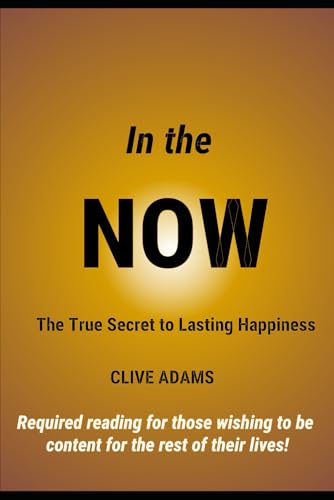 In the NOW - The True Secret to Lasting Happiness In the NOW - The True Secret to Lasting Happiness von Bowker