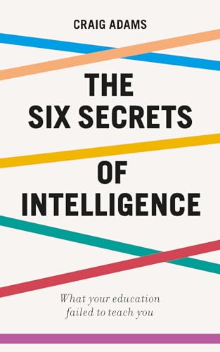 The Six Secrets of Intelligence: What Your Education Failed to Teach You von Icon Books