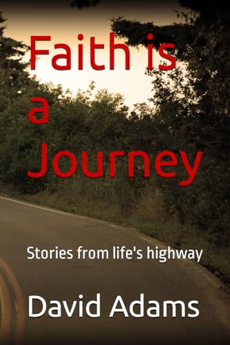 Faith is a Journey: Stories from life's highway von Independently published