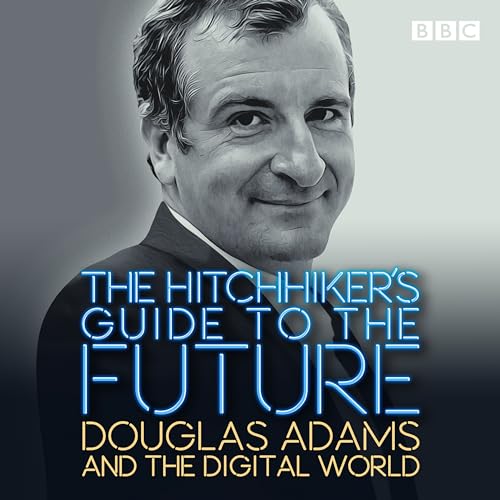 The Hitchhiker's Guide to the Future: Douglas Adams and the digital world von BBC Physical Audio