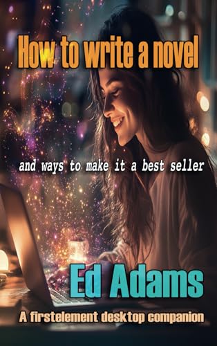 How to write a novel: and ways to make it a best seller (Writing it - a novel writer's toolkit, Band 1) von first element