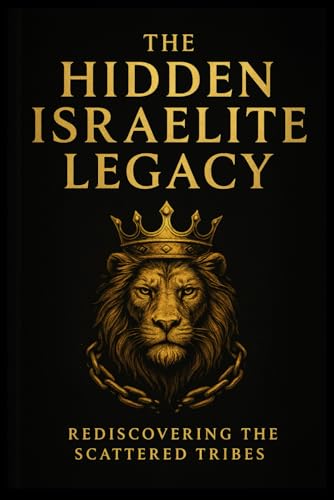 THE HIDDEN ISRAELITE LEGACY: REDISCOVERING THE SCATTERED TRIBES von Independently published