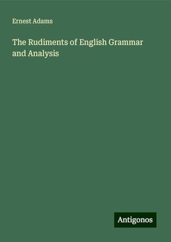 The Rudiments of English Grammar and Analysis von Antigonos Verlag