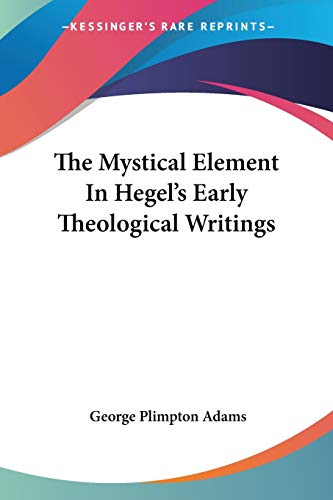 The Mystical Element In Hegel's Early Theological Writings von Kessinger Publishing