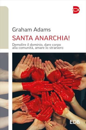 Santa anarchia! Demolire il dominio, dare corpo alla comunità, amare lo straniero (Itinerari di fede) von EDB
