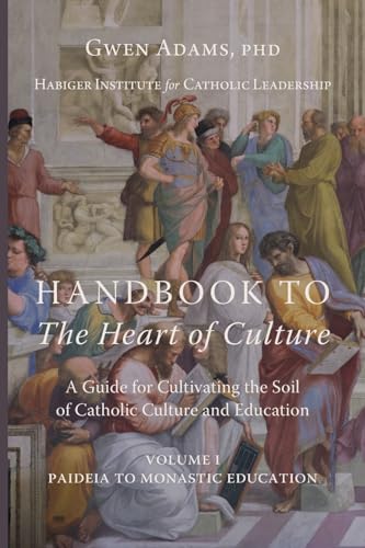 Handbook to The Heart of Culture, Volume I-Paideia to Monastic Education: A Guide for Cultivating the Soil of Catholic Culture and Education von Cluny Media