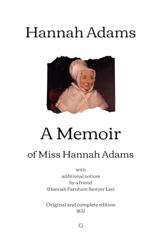 A Memoir of Miss Hannah Adams: with additional notices by a friend (Hannah Farnham Sawyer Lee) | Original and complete edition (1832) von Independently published