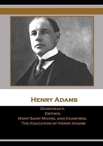 Democracy, Esther, Mont Saint Michel and Chartres, The Education of Henry Adams von Independently published