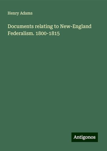 Documents relating to New-England Federalism. 1800-1815 von Antigonos Verlag