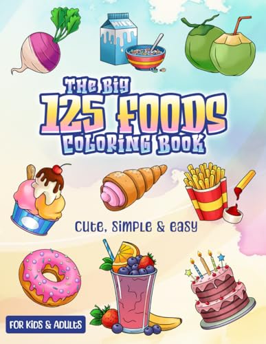 The Big 125 Foods Coloring Book: Cute, Simple and Easy 125 Food Drawings, Stress Relief Coloring Book for All Age von Independently published