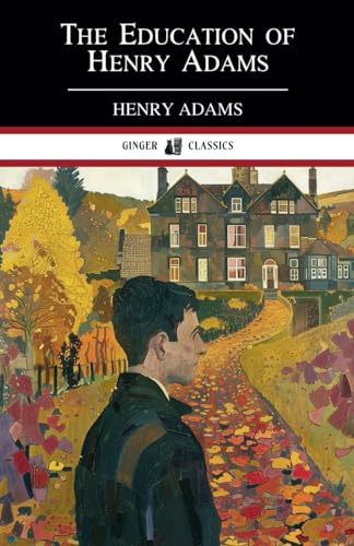 The Education of Henry Adams: A Classic American Autobiography von Independently published
