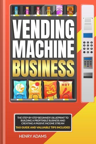 VENDING MACHINE BUSINESS: Vending Machine Business: The Step-by-Step Beginner's Blueprint to Building a Profitable Business and Creating a Passive Income Stream | Tax Guide and Valuable Tips Included von Independently published