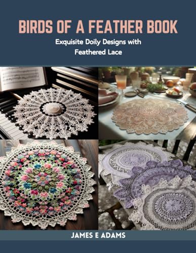 Birds of a Feather Book: Exquisite Doily Designs with Feathered Lace von Independently published