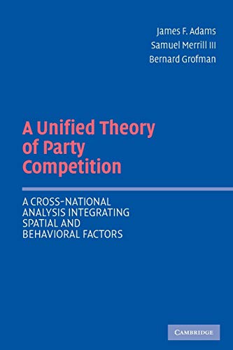 A Unified Theory of Party Competition: A Cross-National Analysis Integrating Spatial and Behavioral Factors von Cambridge University Press