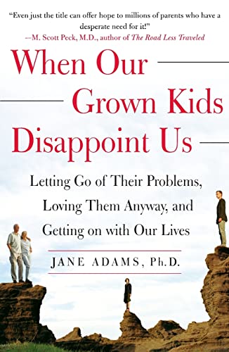 When Our Grown Kids Disappoint Us: Letting Go of Their Problems, Loving Them Anyway, and Getting on with Our Lives