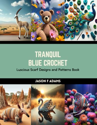 Tranquil Blue Crochet: Luscious Scarf Designs and Patterns Book von Independently published