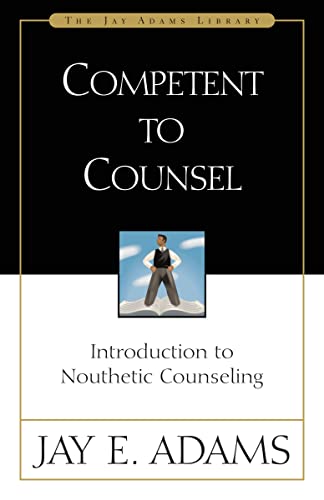 Competent to Counsel: Introduction to Nouthetic Counseling Competent to Counsel: Introduction to Nouthetic Counseling