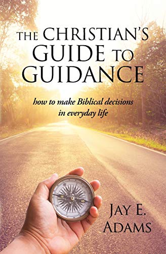 The Christian's Guide to Guidance: How to make Biblical decisions in everyday life von Institute for Nouthetic Studies