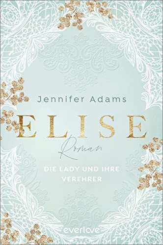 Elise – Die Lady und ihre Verehrer (Eine Saison zum Verlieben 1): Roman | Deutsche Regency-Romance um Geheimnisse und Verwicklungen einer schreibenden Lady
