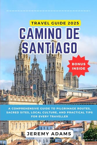 Camino De Santiago Travel Guide 2025: A Comprehensive Guide to Pilgrimage Routes, Sacred Sites, Local Culture, and Practical Tips for Every Traveller Camino De Santiago Travel Guide 2025: A Comprehensive Guide to Pilgrimage Routes, Sacred Sites, Local Culture, and Practical Tips for Every Traveller von Independently published