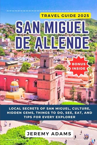 San Miguel De Allende Travel Guide 2025: Local Secrets of San Miguel, Culture, Hidden Gems, Things to Do, See, Eat, and Tips for Every Explorer San Miguel De Allende Travel Guide 2025: Local Secrets of San Miguel, Culture, Hidden Gems, Things to Do, See, Eat, and Tips for Every Explorer von Independently published