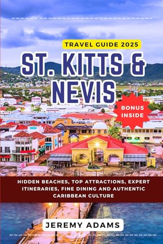 St Kitts and Nevis Travel Guide 2025: Hidden Beaches, Top Attractions, Expert Itineraries, Fine Dining and Authentic Caribbean Culture St Kitts and Nevis Travel Guide 2025: Hidden Beaches, Top Attractions, Expert Itineraries, Fine Dining and Authentic Caribbean Culture von Independently published