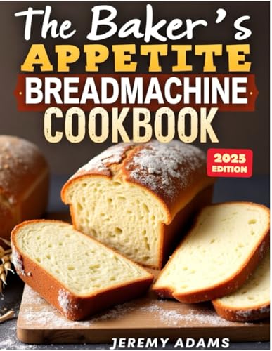 The Baker’s Appetite Bread Machine Cookbook: 100+ Foolproof Recipes, Comprehensive Techniques from Beginner to Artisan for Perfect Homemade Bread The Baker’s Appetite Bread Machine Cookbook: 100+ Foolproof Recipes, Comprehensive Techniques from Beginner to Artisan for Perfect Homemade Bread von Independently published