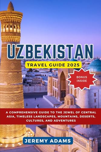 Uzbekistan Travel Guide 2025: A Comprehensive Guide to the Jewel of Central Asia, Timeless Landscapes, Mountains, Deserts, Cultures, and Adventures Uzbekistan Travel Guide 2025: A Comprehensive Guide to the Jewel of Central Asia, Timeless Landscapes, Mountains, Deserts, Cultures, and Adventures von Independently published