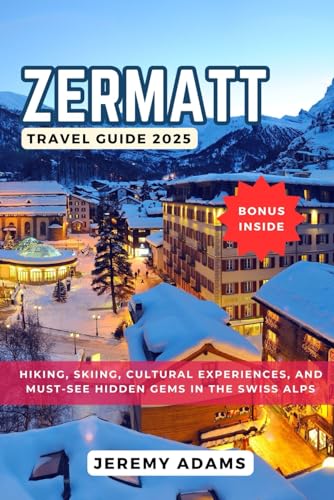 Zermatt Travel Guide 2025: Hiking, Skiing, Cultural Experiences, and Must-See Hidden Gems in the Swiss Alps Zermatt Travel Guide 2025: Hiking, Skiing, Cultural Experiences, and Must-See Hidden Gems in the Swiss Alps von Independently published