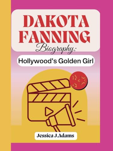 DAKOTA FANNING BIOGRAPHY:: Hollywood's Golden Girl von Independently published