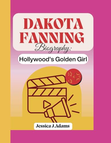 DAKOTA FANNING BIOGRAPHY:: Hollywood's Golden Girl von Independently published