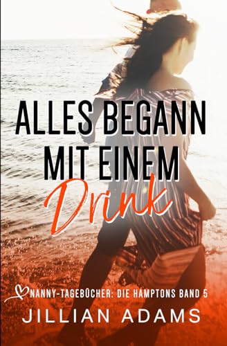 Alles begann mit einem Drink: Eine süße Young-Adult-Romanze (Nanny-Tagebücher: Die Hamptons, Band 5) von Independently published