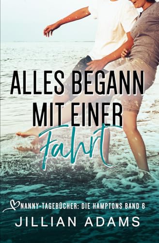 Alles begann mit einer Fahrt: Eine süße Young-Adult-Romanze (Nanny-Tagebücher: Die Hamptons, Band 6) von Independently published