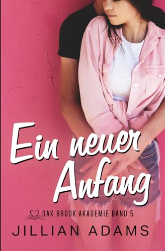 Ein neuer Anfang: Eine süße Liebesgeschichte für junge Erwachsene (Oak Brook Akademie, Band 5) von Independently published