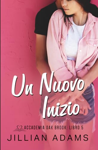 Un Nuovo Inizio: Una Dolce Storia d’Amore per Ragazzi (Accademia Oak Brook, Band 5) von Independently published