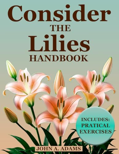 Consider The Lilies Handbook: Break Free from Anxiety and Discover Lasting Peace Through God's Unchanging Promises! von John A. Adams Company