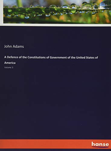 A Defence of the Constitutions of Government of the United States of America: Volume 3