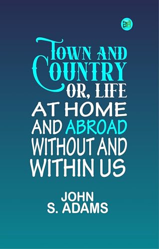 Town and Country; Or, Life at Home and Abroad, Without and Within Us von Anson Street Press
