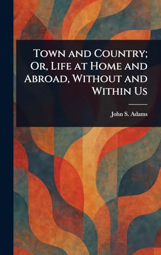Town and Country; Or, Life at Home and Abroad, Without and Within Us von Anson Street Press