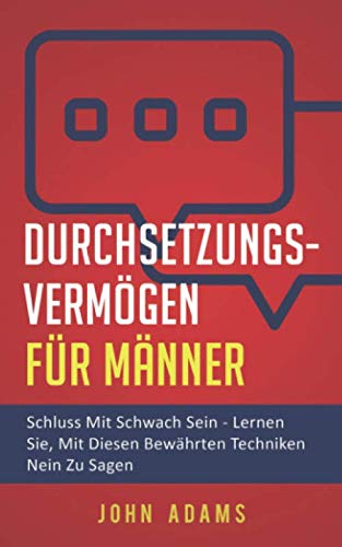 Durchsetzungsvermögen für Männer: Schluss mit schwach sein - Lernen Sie, mit diesen bewährten Techniken Nein zu sagen von Independently published