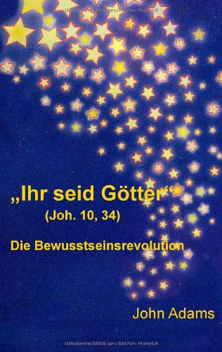 "Ihr seid Götter" (Joh. 10, 34): Die Bewusstseinsrevolution