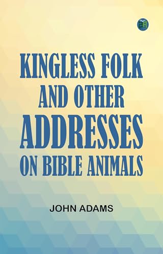 Kingless Folk, and Other Addresses on Bible Animals Kingless Folk, and Other Addresses on Bible Animals von Anson Street Press