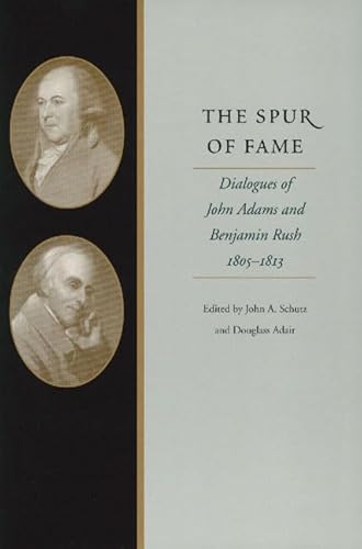 Spur of Fame: Dialogues of John Adams and Benjamin Rush, 1805-1813 Spur of Fame: Dialogues of John Adams and Benjamin Rush, 1805-1813