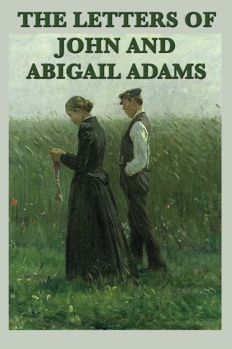 The Letters of John and Abigail Adams The Letters of John and Abigail Adams