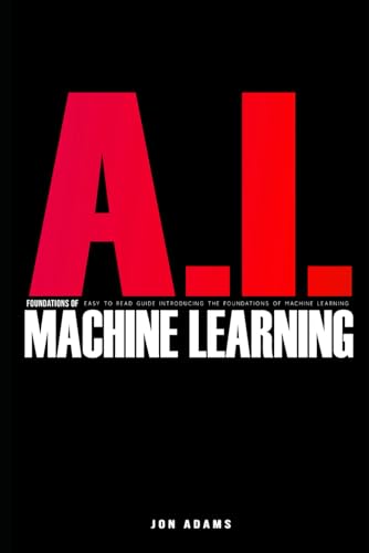 AI Foundations of Machine Learning: Easy To Read Guide Introducing the Foundations Of Machine Learning AI Foundations of Machine Learning: Easy To Read Guide Introducing the Foundations Of Machine Learning von Independently published