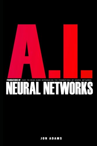 AI Foundations of Neural Networks: Easy To Read Guide Introducing the Foundations Of Neural Networks and AI AI Foundations of Neural Networks: Easy To Read Guide Introducing the Foundations Of Neural Networks and AI von Independently published